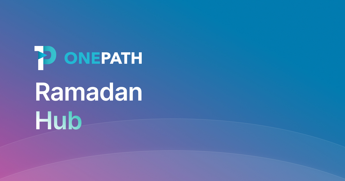 Ramadan Hub | OnePath Network